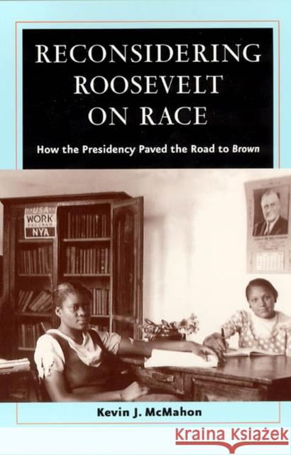 Reconsidering Roosevelt on Race: How the Presidency Paved the Road to Brown McMahon, Kevin J. 9780226500881 University of Chicago Press