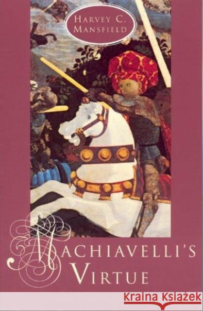 Machiavelli's Virtue Harvey Claflin, Jr. Mansfield 9780226503684 University of Chicago Press