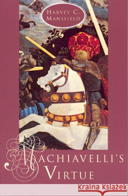 Machiavelli's Virtue Harvey Claflin, Jr. Mansfield 9780226503691 University of Chicago Press