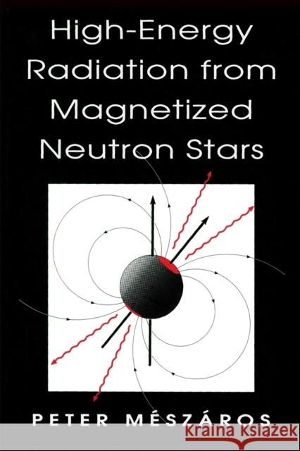 High-Energy Radiation from Magnetized Neutron Stars Peter Meszaros 9780226520940 University of Chicago Press