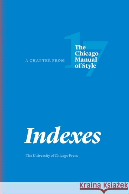 Indexes: A Chapter from the Chicago Manual of Style, Seventeenth Edition The University of Chicago Press Staff 9780226524856
