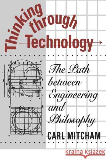 Thinking through Technology: The Path between Engineering and Philosophy Mitcham, Carl 9780226531984 University of Chicago Press