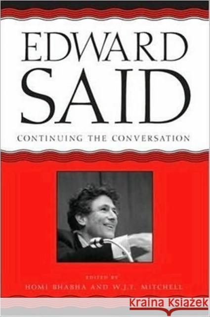 Edward Said: Continuing the Conversation W. J. T. Mitchell Homi K. Bhabha 9780226532035 University of Chicago Press