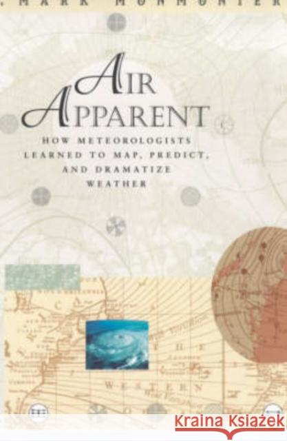 Air Apparent: How Meteorologists Learned to Map, Predict, and Dramatize Weather Monmonier, Mark 9780226534237 University of Chicago Press