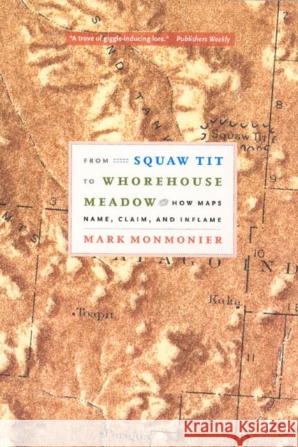 From Squaw Tit to Whorehouse Meadow: How Maps Name, Claim, and Inflame Mark Monmonier 9780226534664 University of Chicago Press