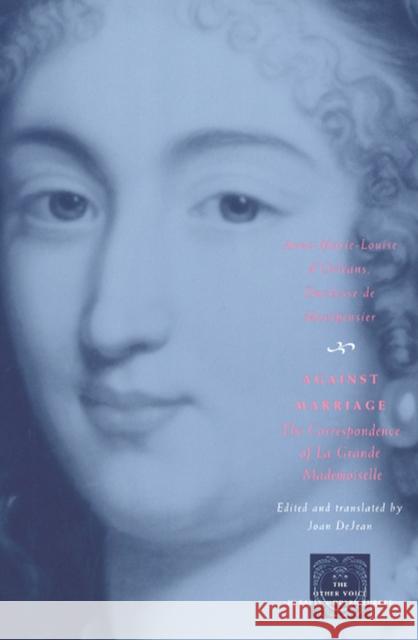 Against Marriage: The Correspondence of La Grande Mademoiselle D'Orléans Duchesse de Montpensier, Anne- 9780226534923 University of Chicago Press
