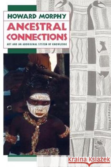 Ancestral Connections: Art and an Aboriginal System of Knowledge Morphy, Howard 9780226538662 University of Chicago Press