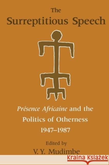 The Surreptitious Speech: Presence Africaine and the Politics of Otherness 1947-1987 V. Y. Mudimbe 9780226545073 University of Chicago Press