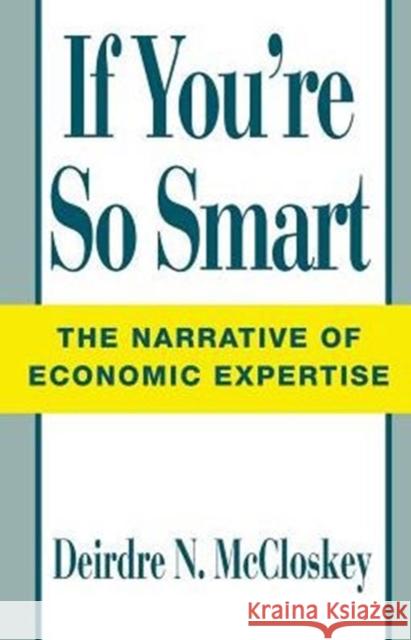 If You're So Smart: The Narrative of Economic Expertise McCloskey, Deirdre Nansen 9780226556710 University of Chicago Press
