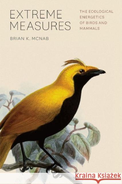 Extreme Measures: The Ecological Energetics of Birds and Mammals McNab, Brian K. 9780226561233 University of Chicago Press
