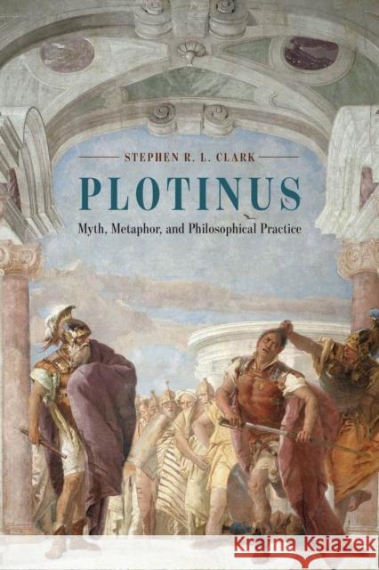Plotinus: Myth, Metaphor, and Philosophical Practice Stephen R. L. Clark 9780226565057
