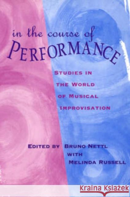 In the Course of Performance: Studies in the World of Musical Improvisation Nettl, Bruno 9780226574110 University of Chicago Press