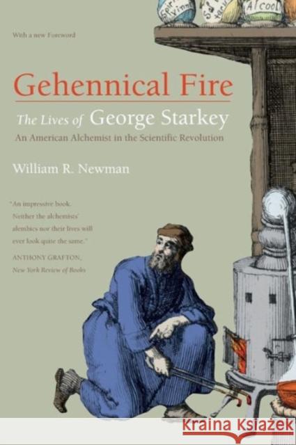 Gehennical Fire: The Lives of George Starkey, an American Alchemist in the Scientific Revolution Newman, William R. 9780226577142 University of Chicago Press