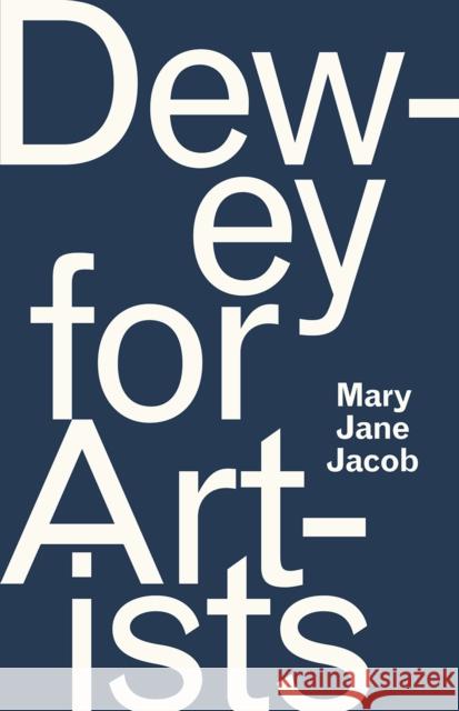 Dewey for Artists Mary Jane Jacob 9780226580302 University of Chicago Press