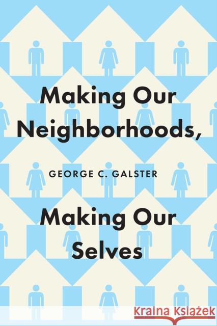 Making Our Neighborhoods, Making Our Selves George C. Galster 9780226599854
