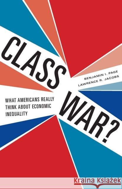 Class War?: What Americans Really Think about Economic Inequality Page, Benjamin I. 9780226644554 University of Chicago Press