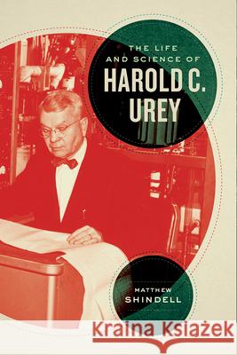 The Life and Science of Harold C. Urey Matthew Shindell 9780226662084 University of Chicago Press