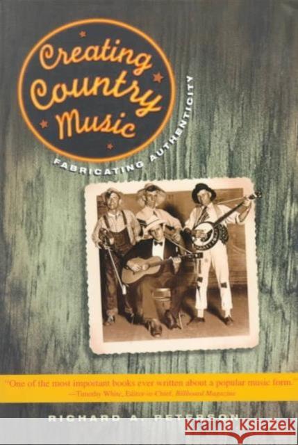 Creating Country Music: Fabricating Authenticity Peterson, Richard A. 9780226662855 University of Chicago Press