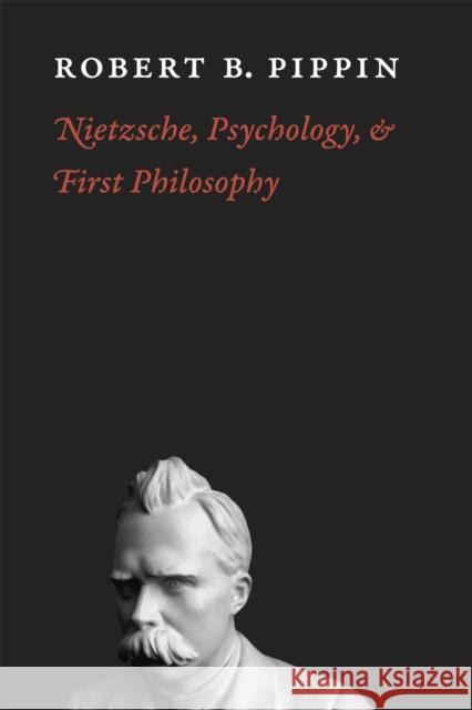 Nietzsche, Psychology, and First Philosophy Robert B. Pippin 9780226669755