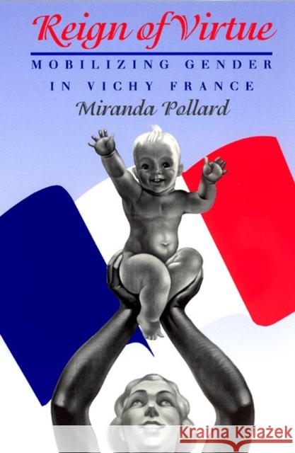 Reign of Virtue: Mobilizing Gender in Vichy France Pollard, Miranda 9780226673509 University of Chicago Press