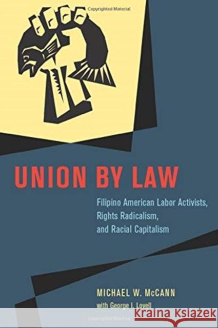 Union by Law: Filipino American Labor Activists, Rights Radicalism, and Racial Capitalism McCann, Michael W. 9780226679907