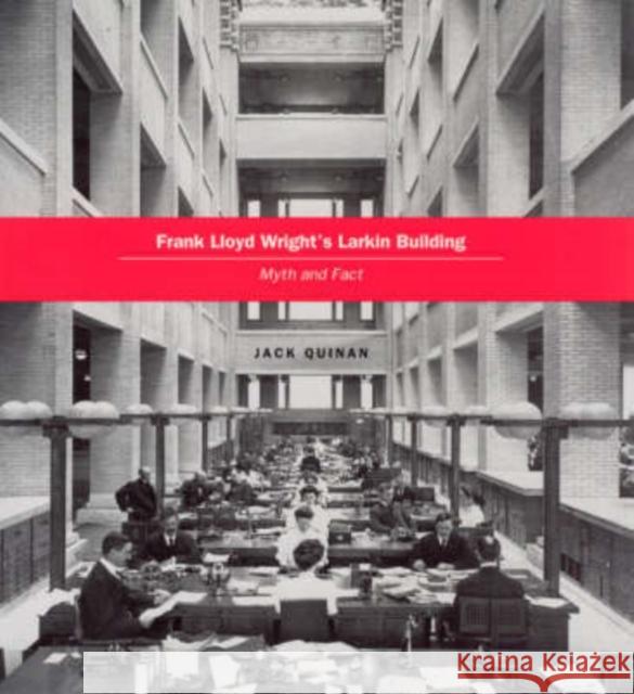 Frank Lloyd Wright's Larkin Building: Myth and Fact Quinan, Jack 9780226699080 University of Chicago Press