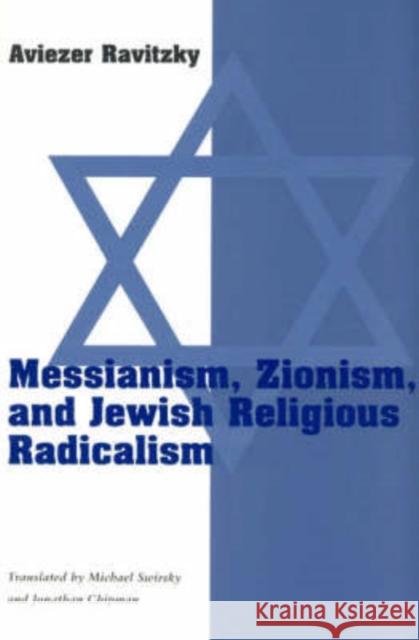 Messianism, Zionism, and Jewish Religious Radicalism Aviezer Ravitzky Michael Swirsky Jonathan Chipinan 9780226705781 University of Chicago Press