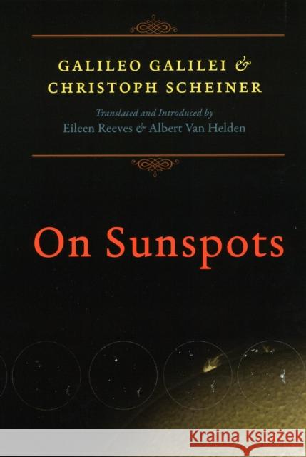 On Sunspots Galileo Galilei Christoph Scheiner Eileen Reeves 9780226707167 University of Chicago Press