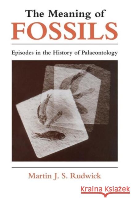 The Meaning of Fossils: Episodes in the History of Palaeontology Rudwick, Martin J. S. 9780226731032 University of Chicago Press