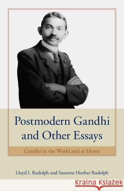 Postmodern Gandhi and Other Essays: Gandhi in the World and at Home Rudolph, Lloyd I. 9780226731247 University of Chicago Press