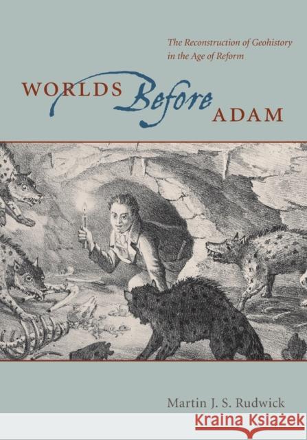 Worlds Before Adam: The Reconstruction of Geohistory in the Age of Reform Rudwick, Martin J. S. 9780226731292 University of Chicago Press