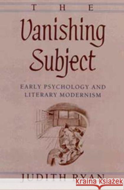 The Vanishing Subject: Early Psychology and Literary Modernism Judith Ryan 9780226732268 University of Chicago Press