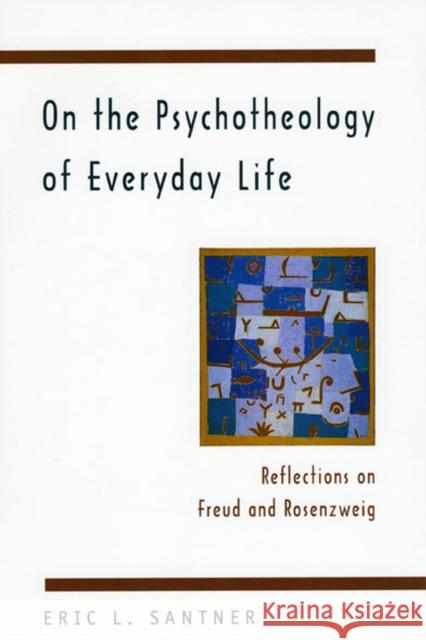 On the Psychotheology of Everyday Life: Reflections on Freud and Rosenzweig Santner, Eric L. 9780226734880 University of Chicago Press
