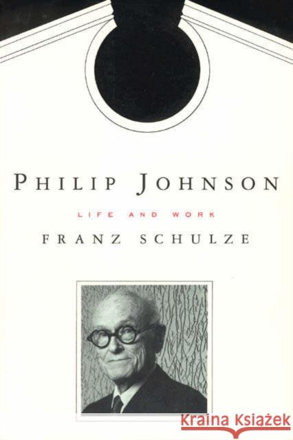 Philip Johnson: Life and Work Schulze, Franz 9780226740584 University of Chicago Press