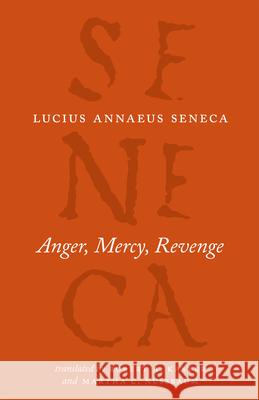Anger, Mercy, Revenge Lucius Annaeus Seneca Robert A. Kaster Martha C. Nussbaum 9780226748429