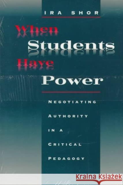 When Students Have Power: Negotiating Authority in a Critical Pedagogy Shor, Ira 9780226753553 University of Chicago Press