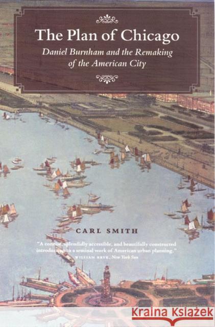 The Plan of Chicago: Daniel Burnham and the Remaking of the American City Smith, Carl 9780226764726 University of Chicago Press