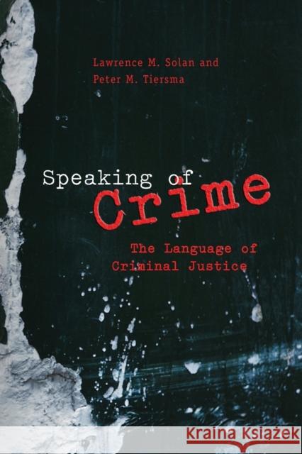 Speaking of Crime: The Language of Criminal Justice Solan, Lawrence M. 9780226767932 University of Chicago Press