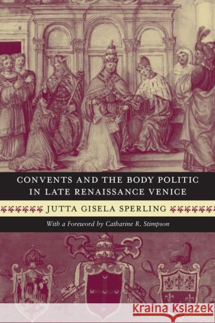Convents and the Body Politic in Late Renaissance Venice Jutta Gisela Sperling 9780226769363 University of Chicago Press