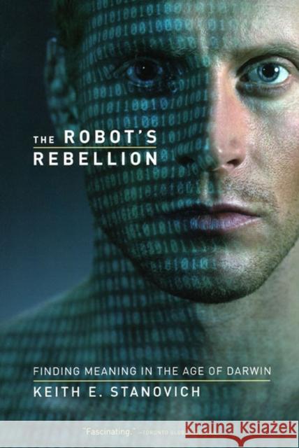 The Robot's Rebellion: Finding Meaning in the Age of Darwin Stanovich, Keith E. 9780226771250