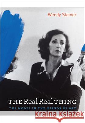 The Real Real Thing: The Model in the Mirror of Art Wendy Steiner 9780226772196 University of Chicago Press