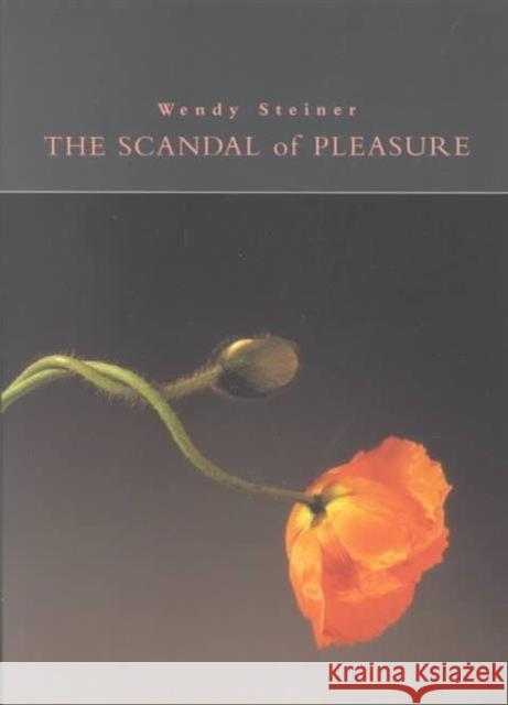 The Scandal of Pleasure: Art in an Age of Fundamentalism Steiner, Wendy 9780226772240 University of Chicago Press