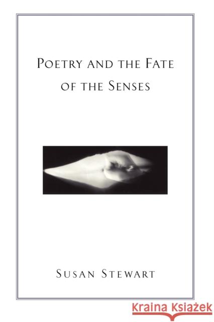 Poetry and the Fate of the Senses Susan Stewart 9780226774145