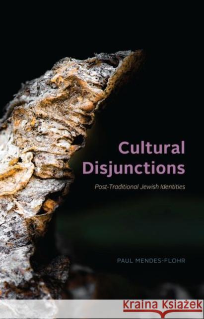 Cultural Disjunctions: Post-Traditional Jewish Identities Paul Mendes-Flohr 9780226784861