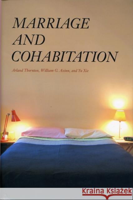 Marriage and Cohabitation Arland Thornton William G. Axinn Yu Xie 9780226798677 University of Chicago Press