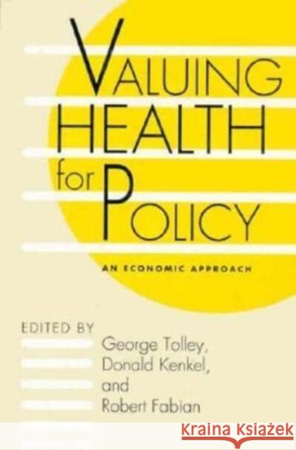 Valuing Health for Policy: An Economic Approach George S. Tolley Donald Kenkel Robert Fabian 9780226807133 University of Chicago Press
