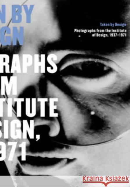 Taken by Design: Photographs from the Institute of Design, 1937-1971 Elizabeth Siegel David Travis University of Chicago Press 9780226811673