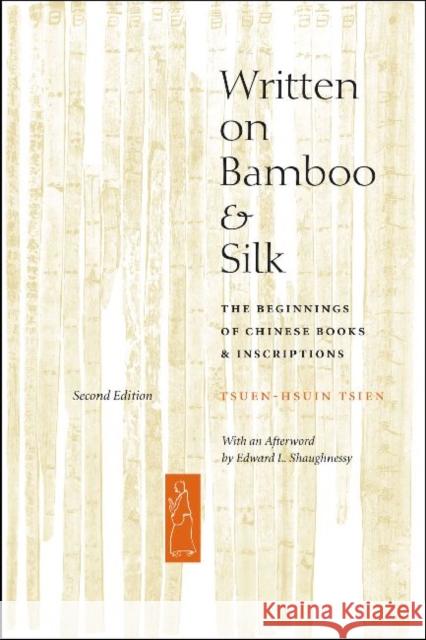 Written on Bamboo and Silk: The Beginnings of Chinese Books and Inscriptions, Second Edition Tsien, Tsuen-Hsuin 9780226814162 University of Chicago Press