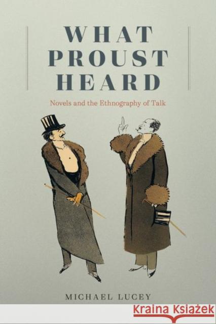 What Proust Heard: Novels and the Ethnography of Talk Lucey, Michael 9780226816654