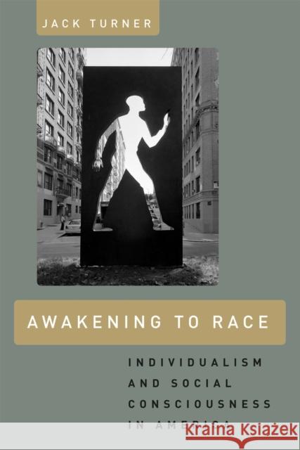 Awakening to Race: Individualism and Social Consciousness in America Turner, Jack 9780226817125